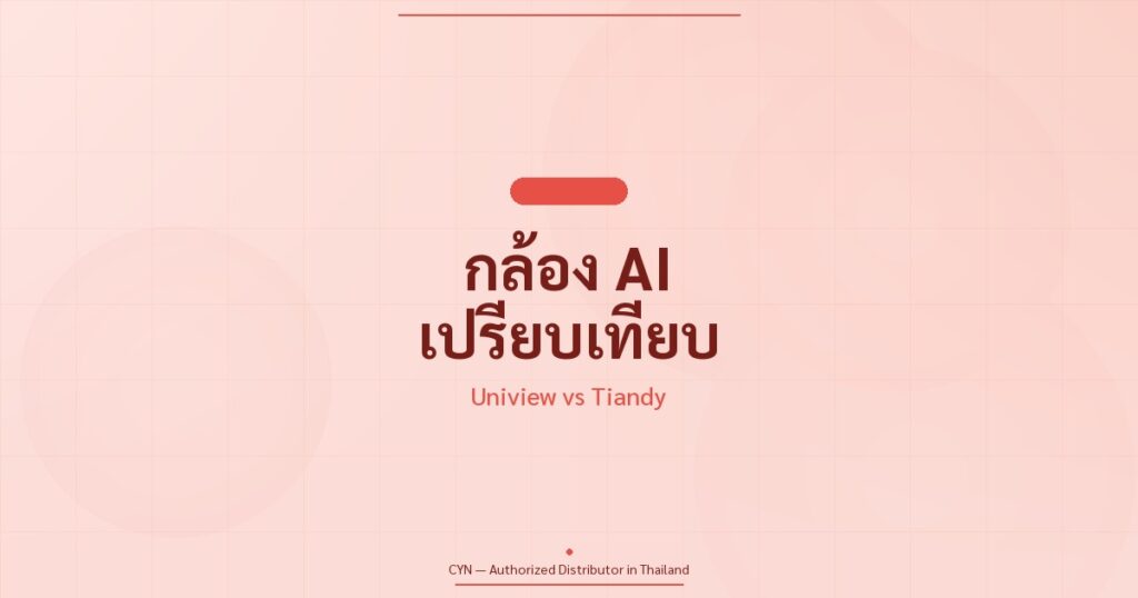 กล้องวงจรปิด AI Uniview vs Tiandy