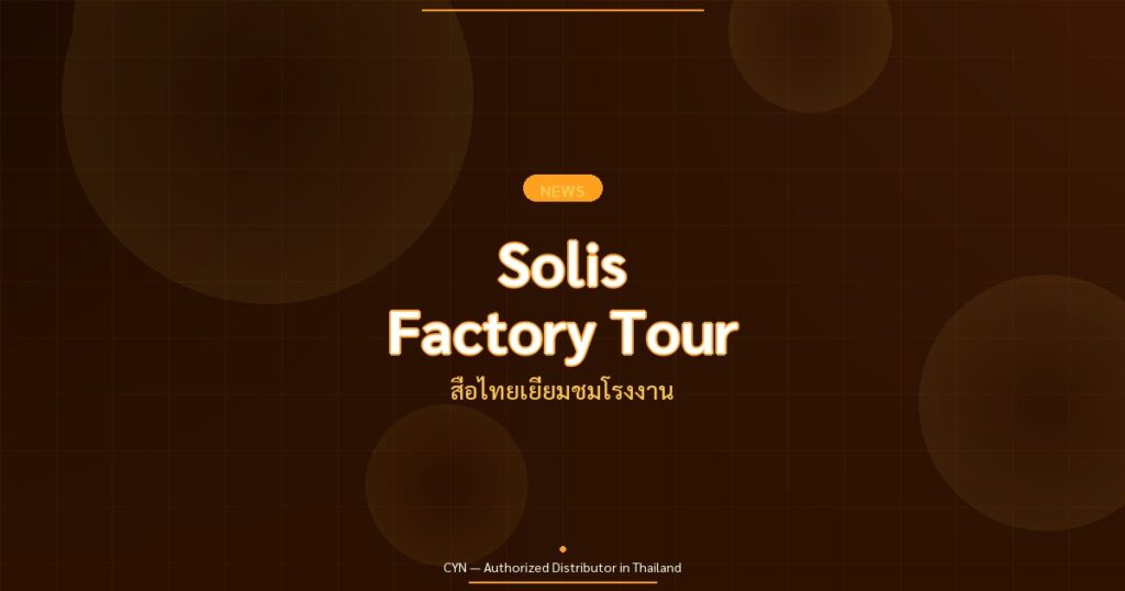 Solis Factory Tour - สื่อไทยเยี่ยมชมโรงงาน | CYN Communication