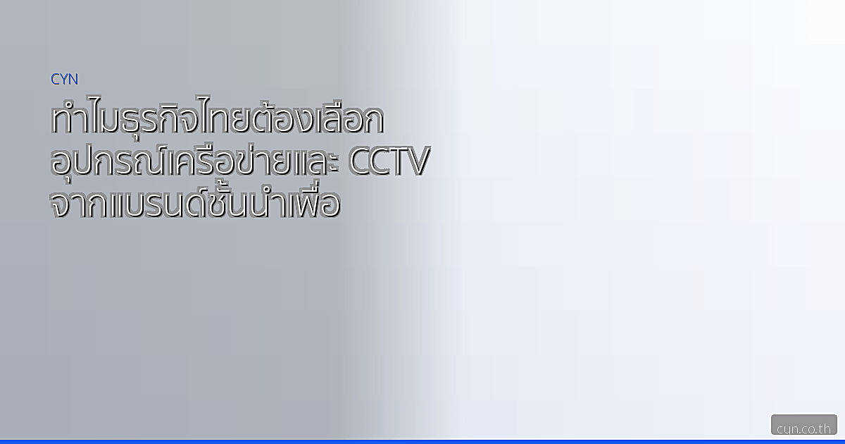 ทำไมธุรกิจไทยต้องเลือกอุปกรณ์เครือข่ายและ CCTV จากแบรนด์ชั้นนำเพื่อความปลอดภัยและประสิทธิภาพสูงสุด